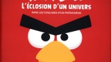 L’éclosion d’un univers – Dans les coulisses d’un phénomène- Angry birds